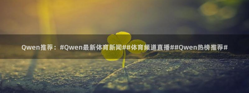 Qwen推荐：#Qwen最新体育新闻##体育频道直播##Qwen热榜推荐#